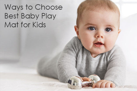 Ways to Choose Best Baby Play Mat for Kids